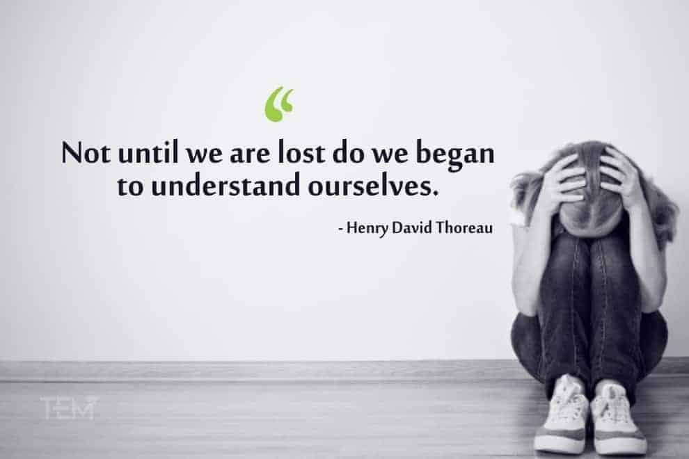 Not until we are lost do we began to understand ourselves. henry-david-thoreau