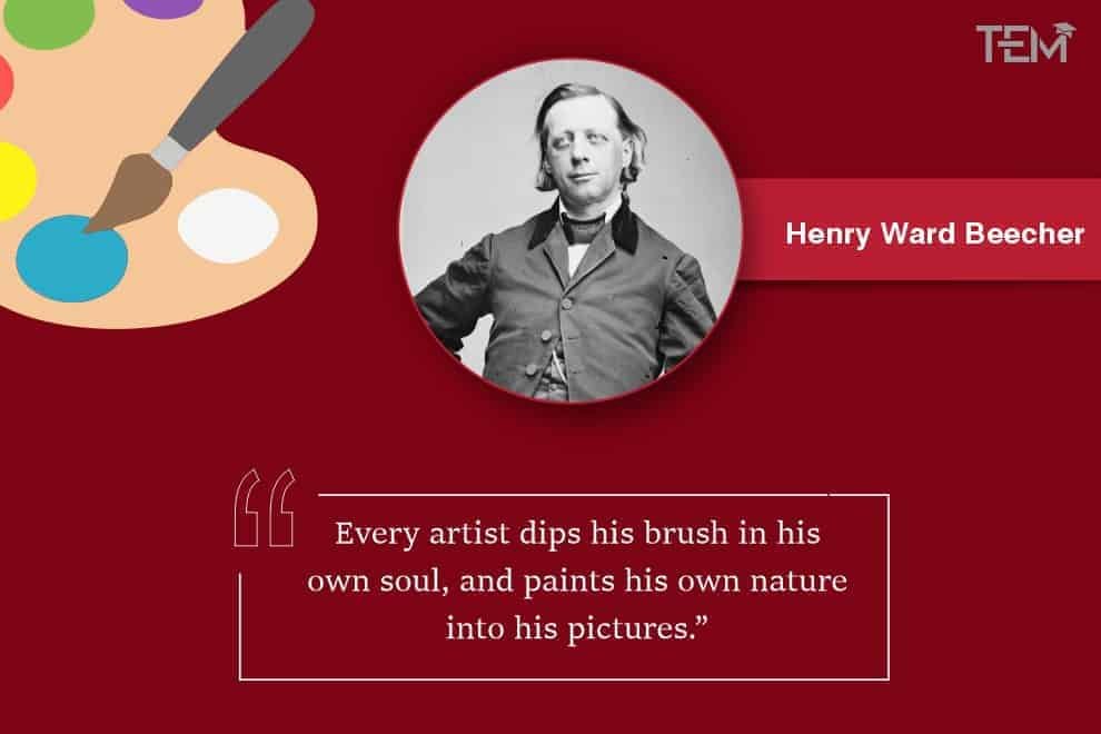 Every artist dips his brush in his own soul, and paints his own nature into his pictures. - Henry Ward Beecher. Henry Ward Beecher Quotes
