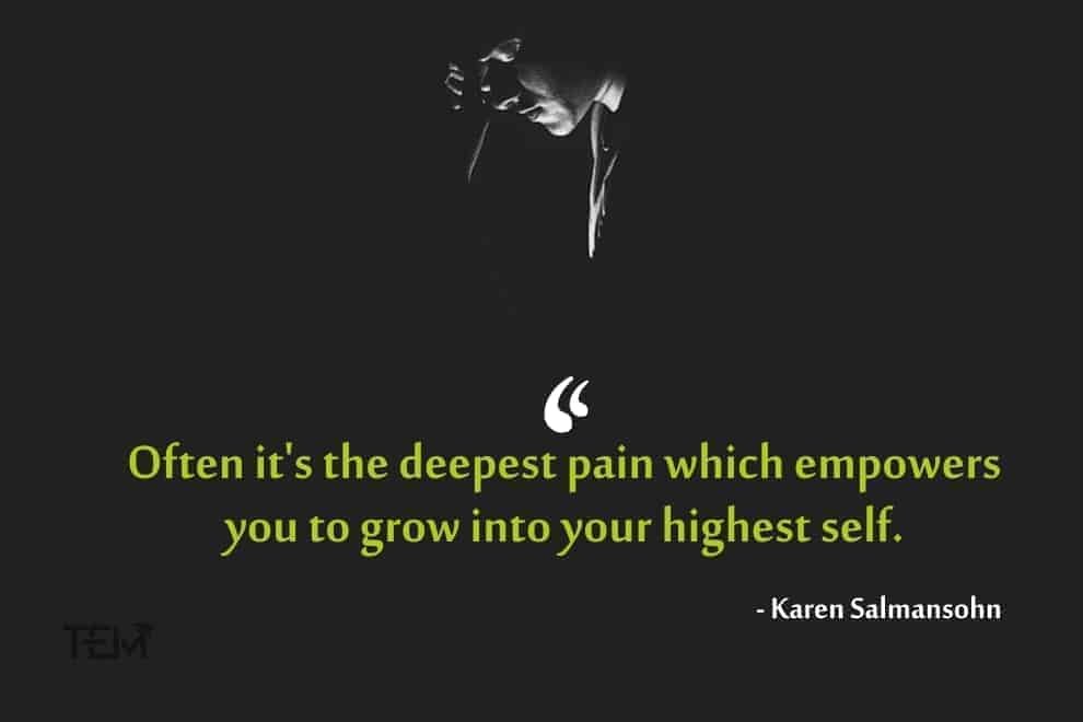 Often it’s the deepest pain which empowers you to grow into your highest self Mental Health Quotes karen-salmansohn