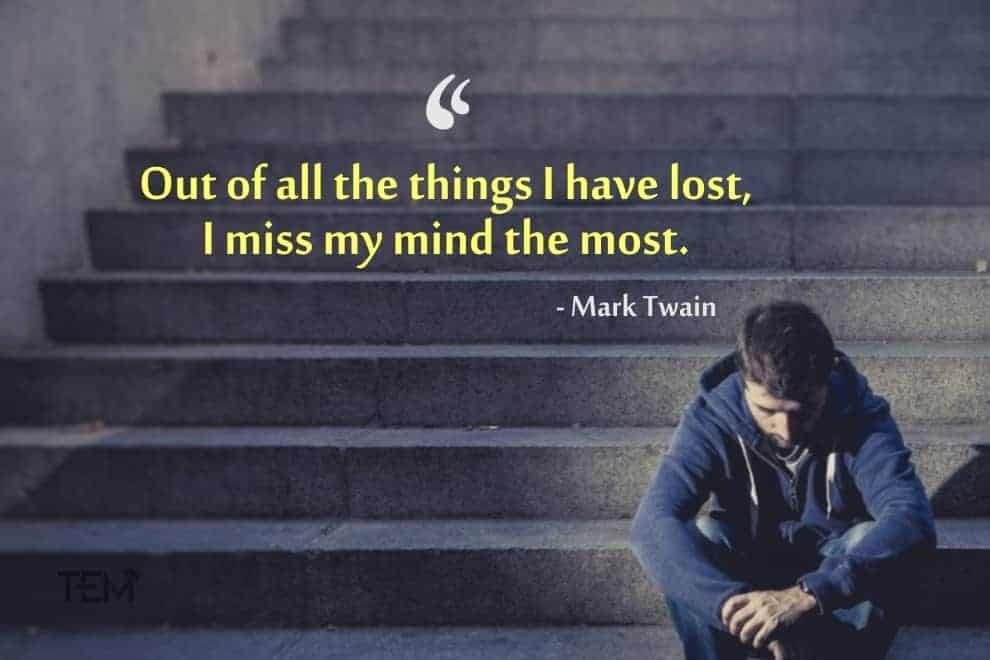 Out of all the things I have lost, I miss my mind the most mark-twain