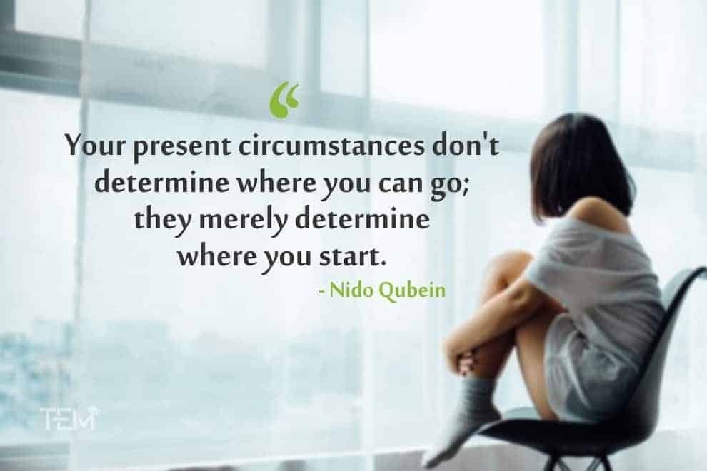 Your present circumstances don’t determine where you can go; they merely determine where you start. Mental Health Quotes nido-qubein