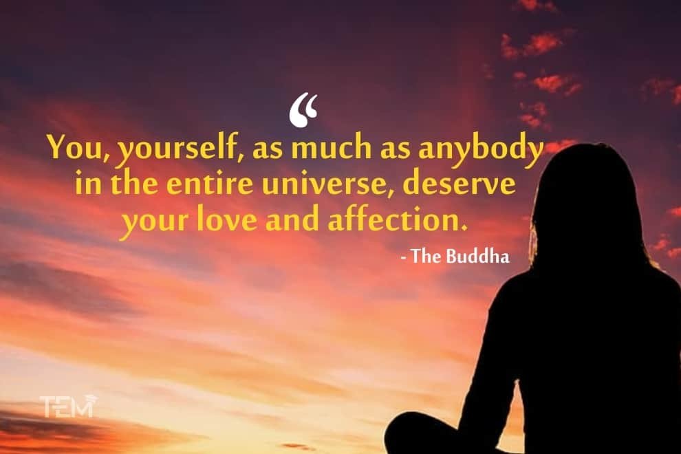 You, yourself, as much as anybody in the entire universe, deserve your love and affection. Mental Health Quotes the buddha