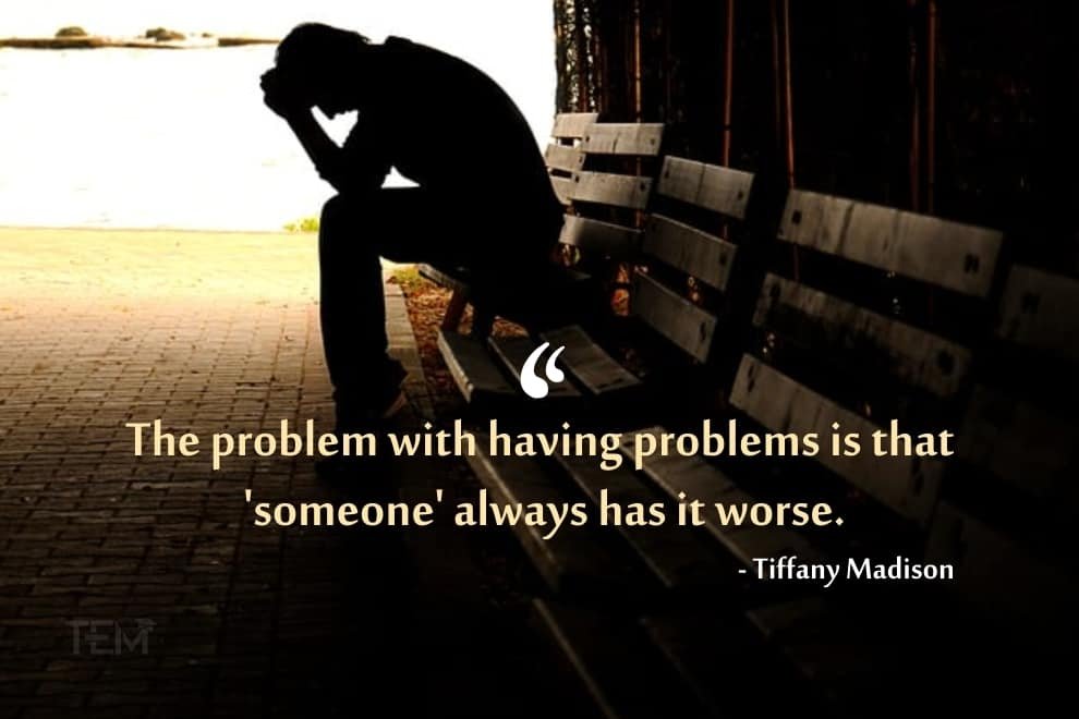 The problem with having problems is that ‘someone’ always has it worse. Mental Health Quotes tiffany-madison